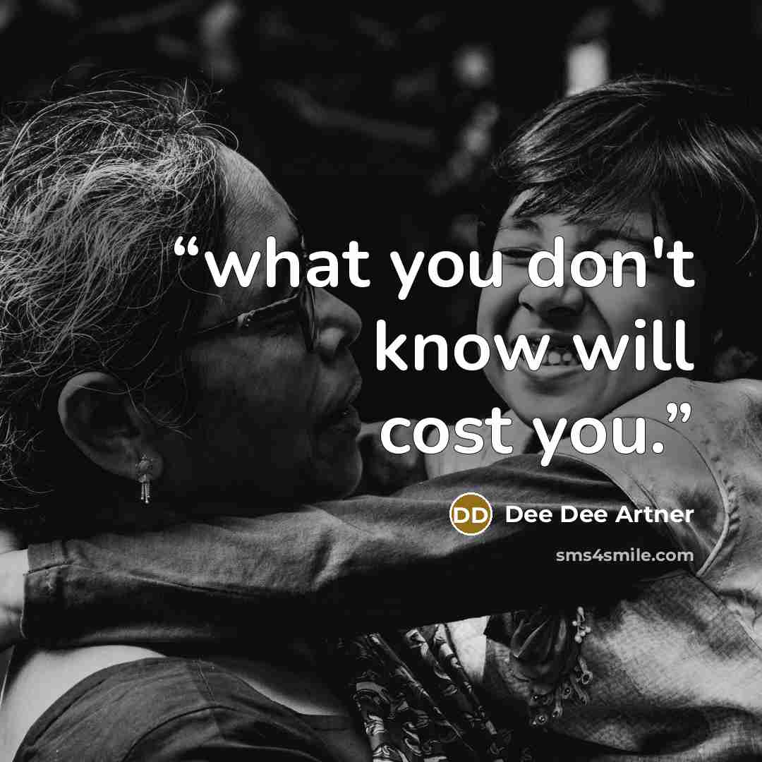 “what you don't know will cost you.” quote by Dee Dee Artner