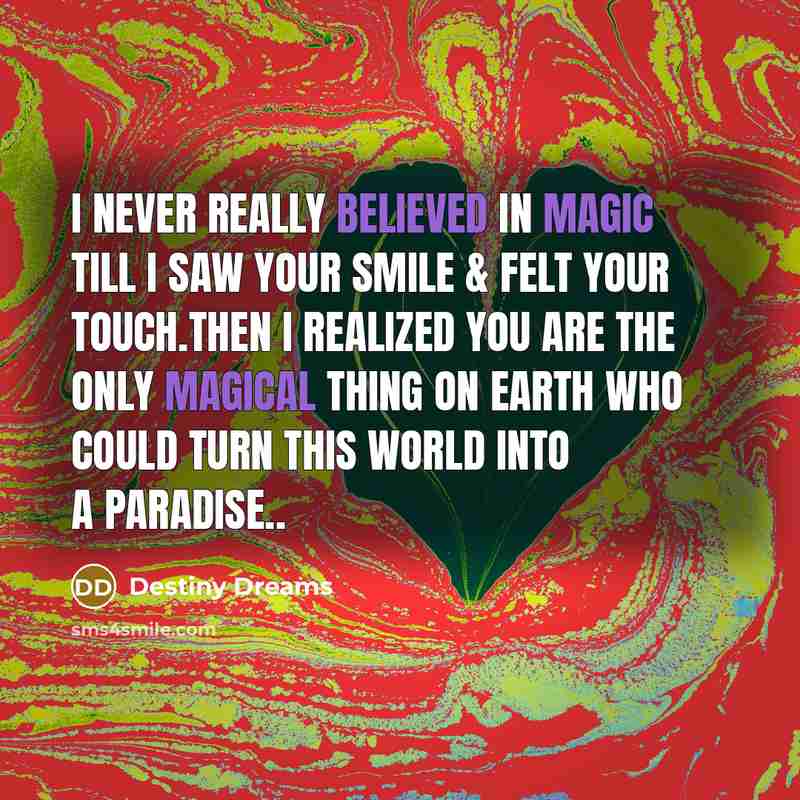 “I never really believed in magic till I saw your smile & felt your touch.Then I realized you are the only magical thing on earth who could turn this world into a Paradise..” quote by Destiny Dreams