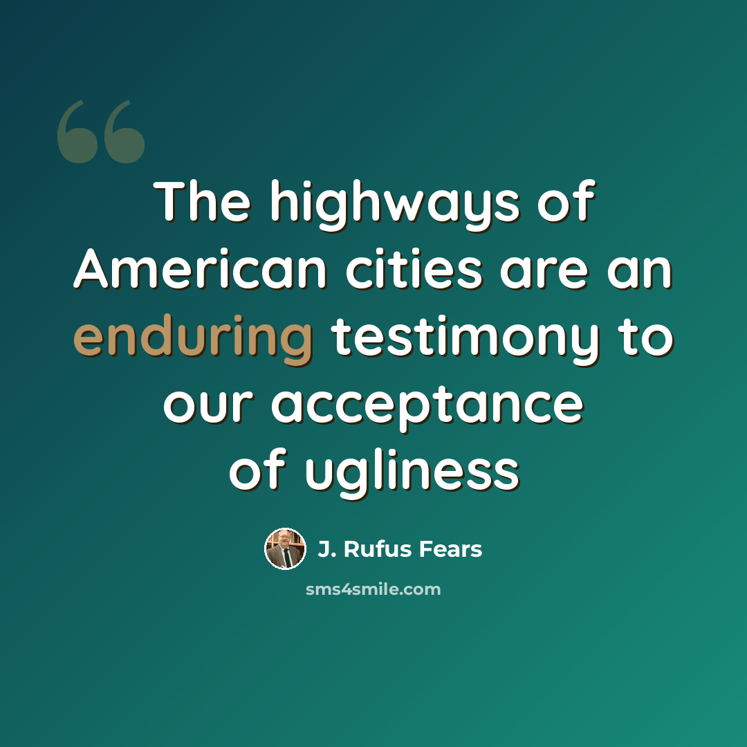 “The highways of American cities are an enduring testimony to our acceptance of ugliness” quote by J. Rufus Fears