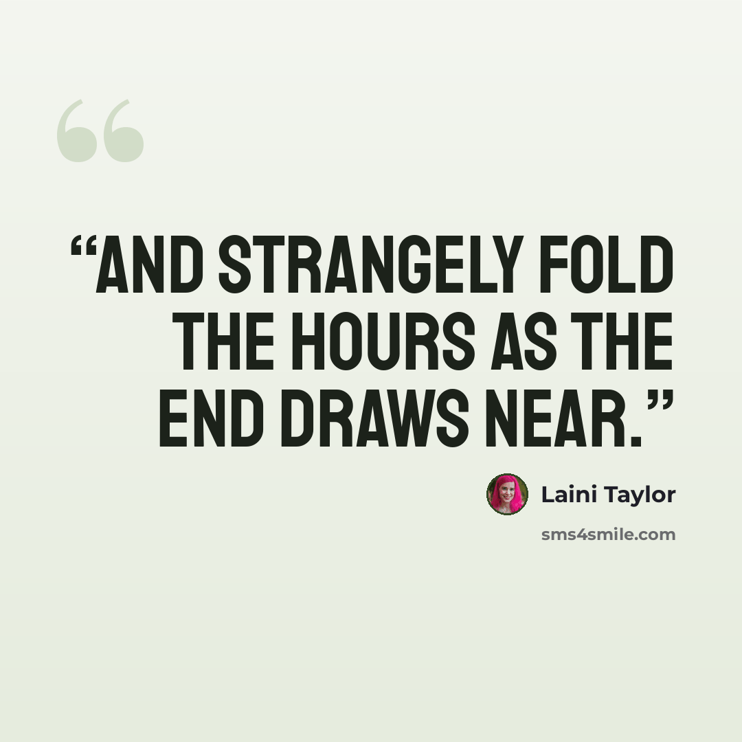 “And strangely fold the hours as the end draws near.” quote by Laini Taylor