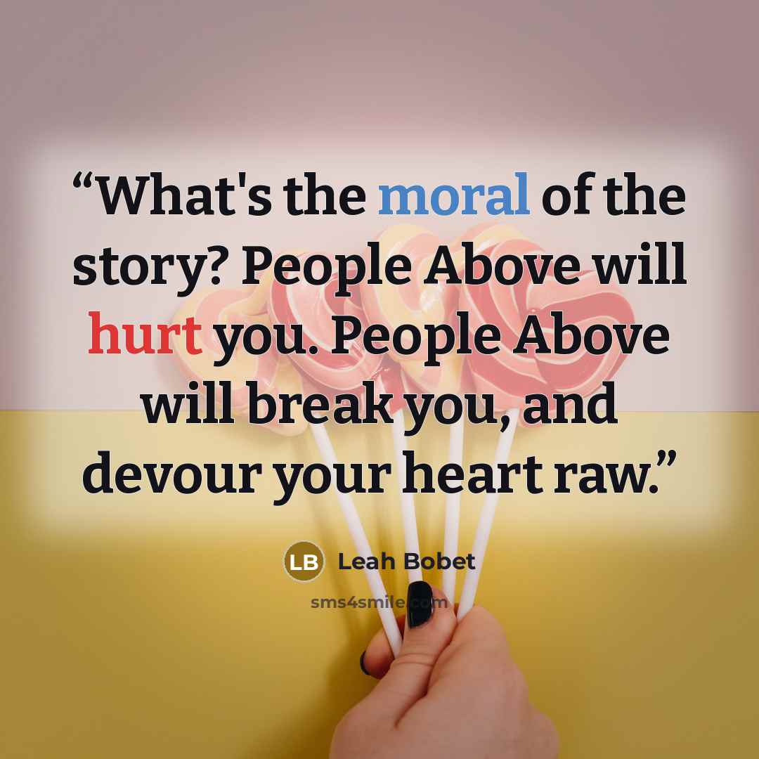 “What's the moral of the story? People Above will hurt you. People Above will break you, and devour your heart raw.” quote by Leah Bobet
