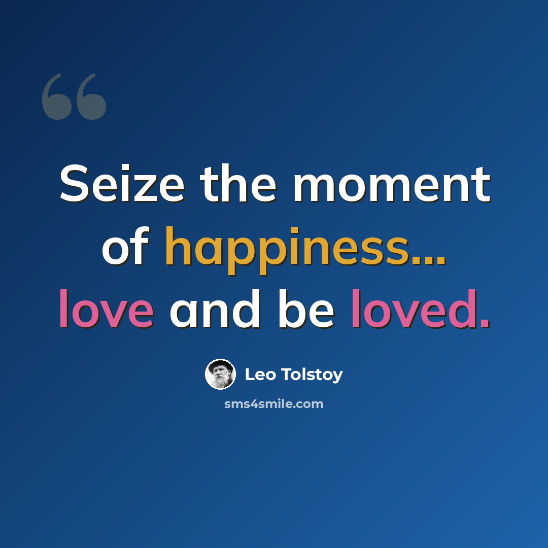 “Seize the moment of happiness... love and be loved.” quote by Leo Tolstoy