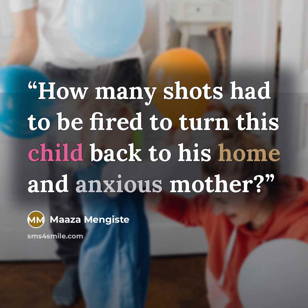 “How many shots had to be fired to turn this child back to his home and anxious mother?” quote by Maaza Mengiste