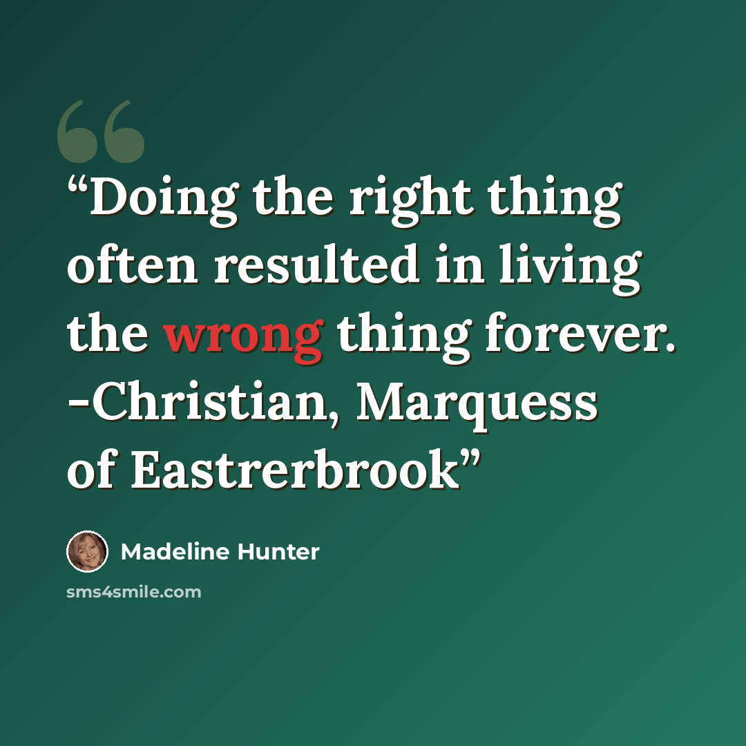 “Doing the right thing often resulted in living the wrong thing forever. -Christian, Marquess of Eastrerbrook” quote by Madeline Hunter