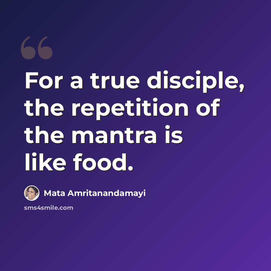“For a true disciple, the repetition of the mantra is like food.” quote by Mata Amritanandamayi