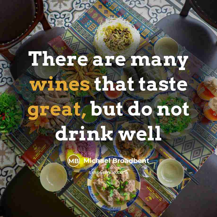 “There are many wines that taste great, but do not drink well” quote by Michael Broadbent