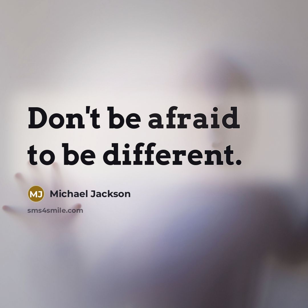 “Don't be afraid to be different.” quote by Michael Jackson