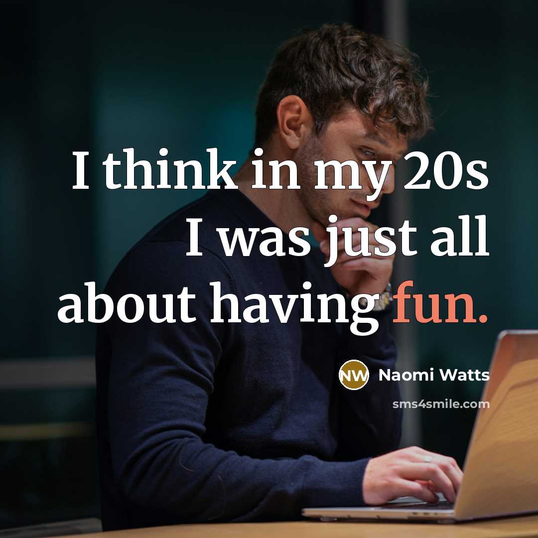 “I think in my 20s I was just all about having fun.” quote by Naomi Watts