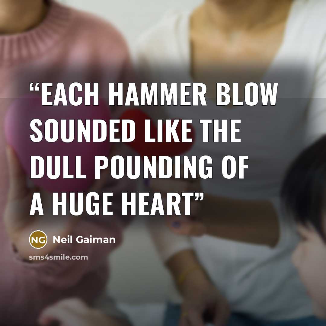 “Each hammer blow sounded like the dull pounding of a huge heart” quote by Neil Gaiman