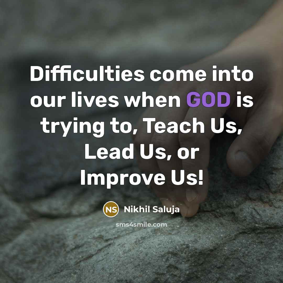 “Difficulties come into our lives when GOD is trying to, Teach Us, Lead Us, or Improve Us!” quote by Nikhil Saluja