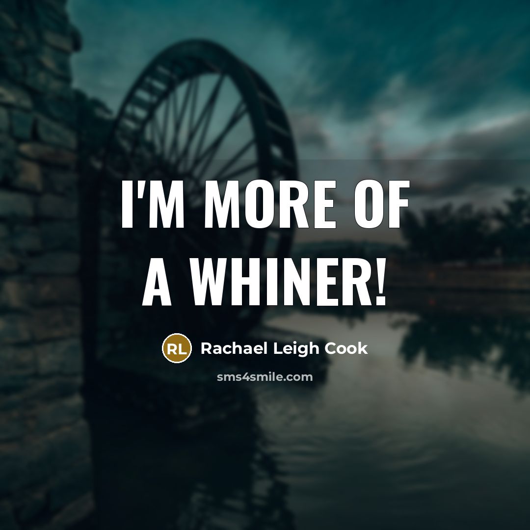 “I'm more of a whiner!” quote by Rachael Leigh Cook