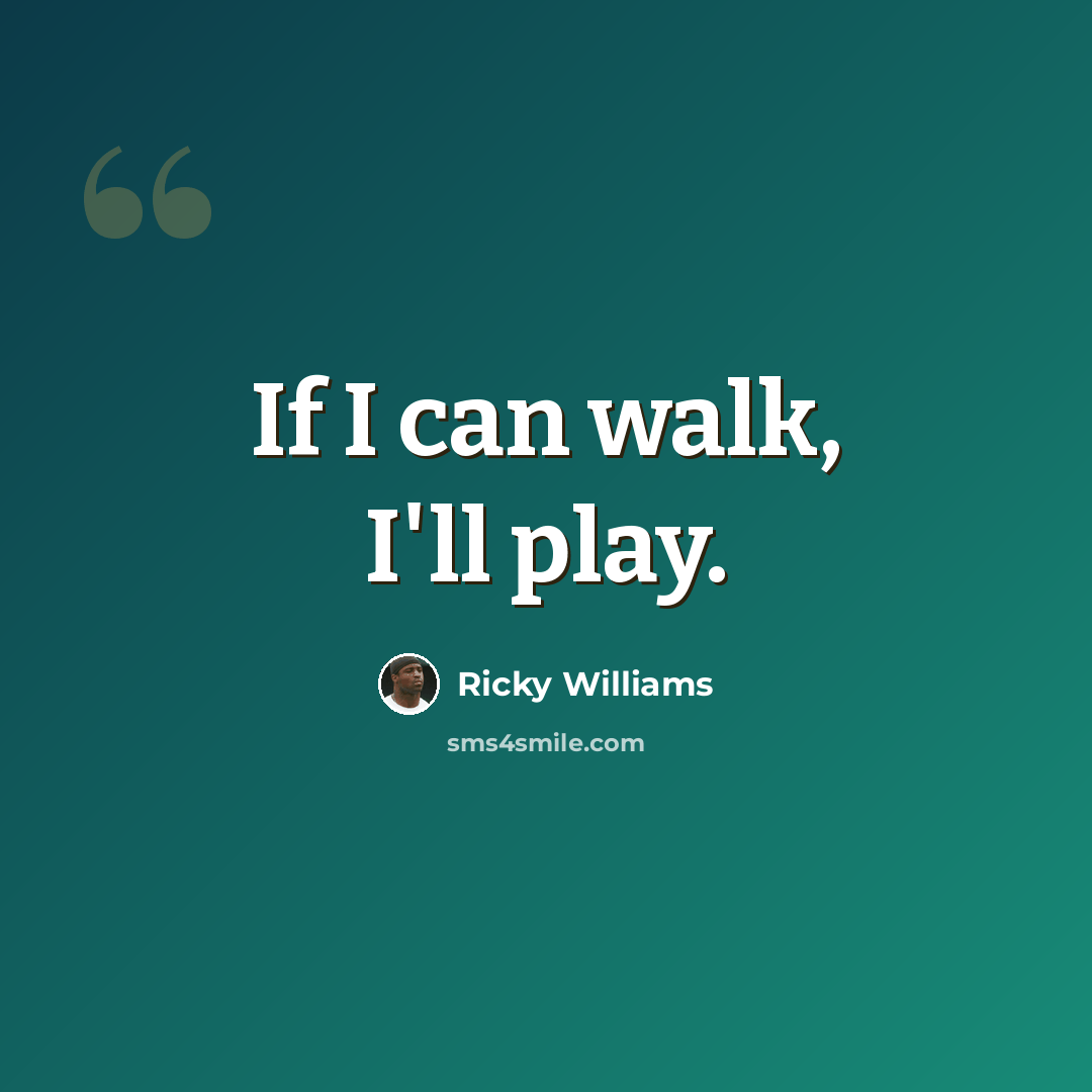 “If I can walk, I'll play.” quote by Ricky Williams