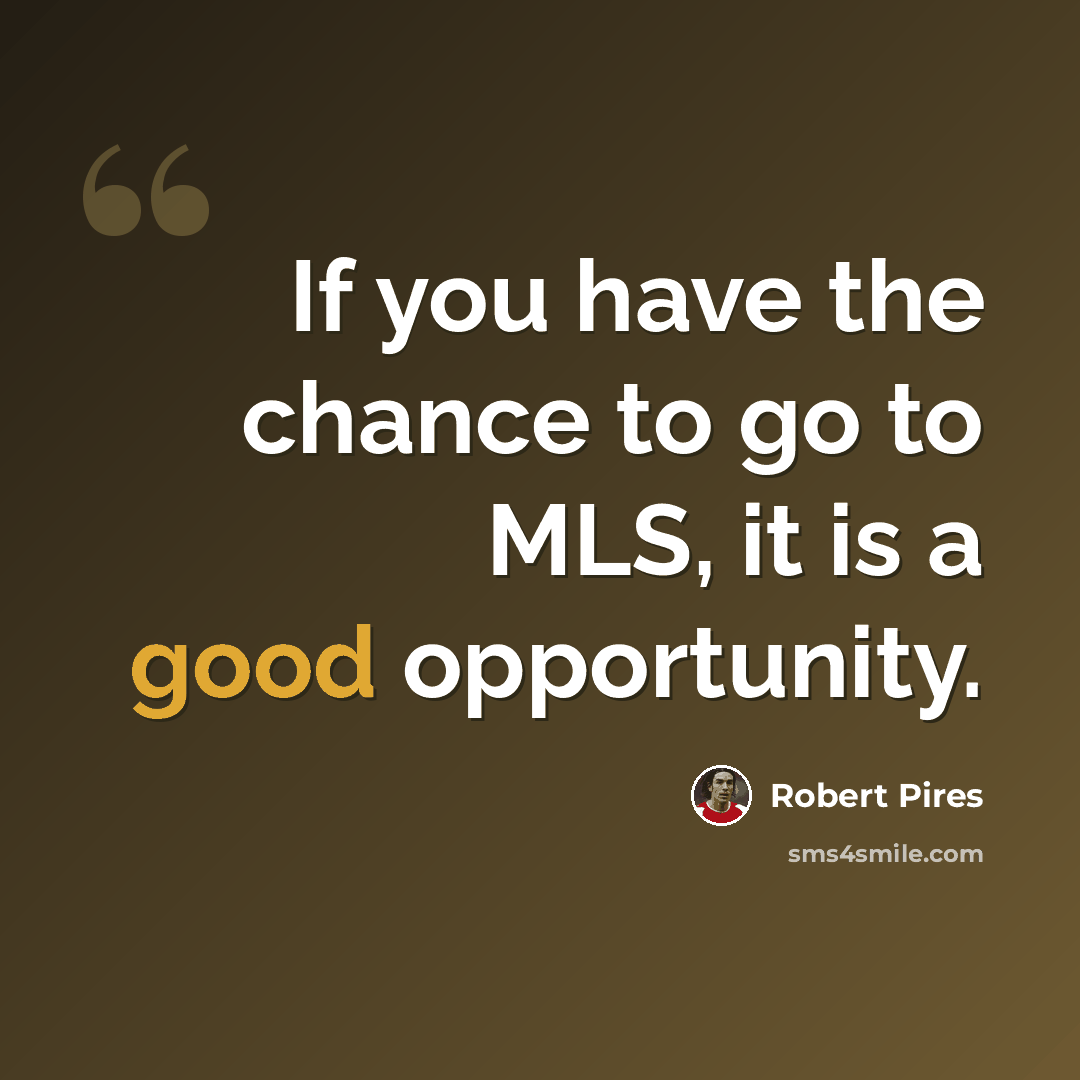 “If you have the chance to go to MLS, it is a good opportunity.” quote by Robert Pires