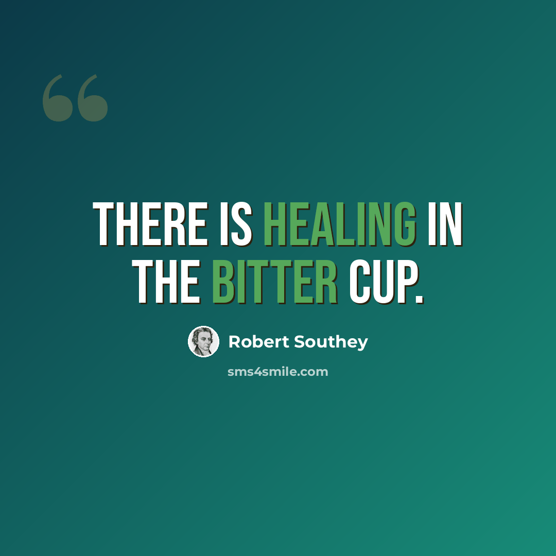 “There is healing in the bitter cup.” quote by Robert Southey