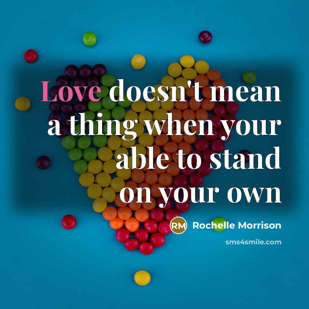 “Love doesn't mean a thing when your able to stand on your own” quote by Rochelle Morrison