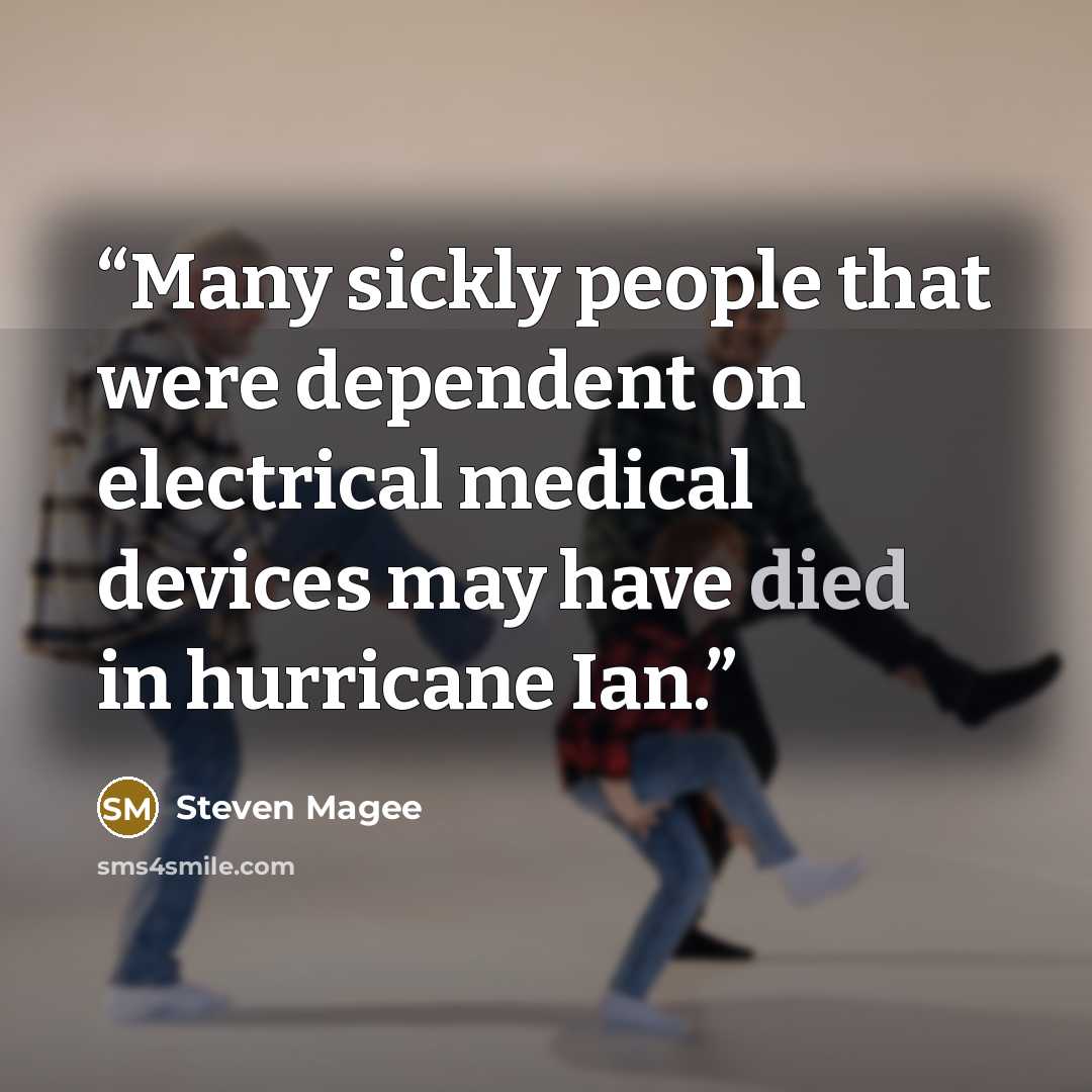 “Many sickly people that were dependent on electrical medical devices may have died in hurricane Ian.” quote by Steven Magee