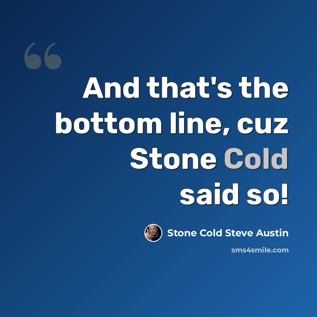 “And that's the bottom line, cuz Stone Cold said so!” quote by Stone Cold Steve Austin