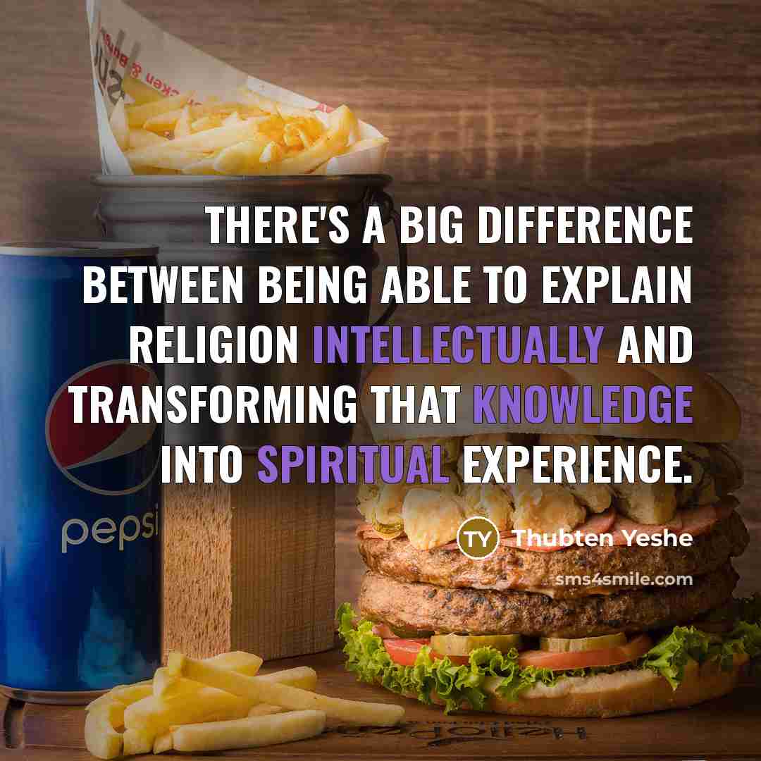 “There's a big difference between being able to explain religion intellectually and transforming that knowledge into spiritual experience.” quote by Thubten Yeshe