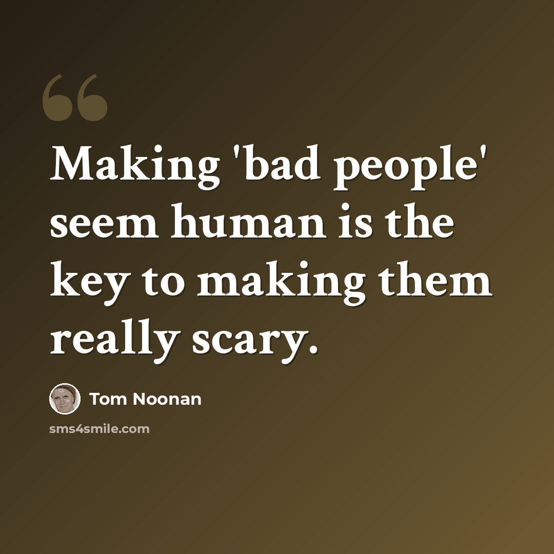 “Making 'bad people' seem human is the key to making them really scary.” quote by Tom Noonan