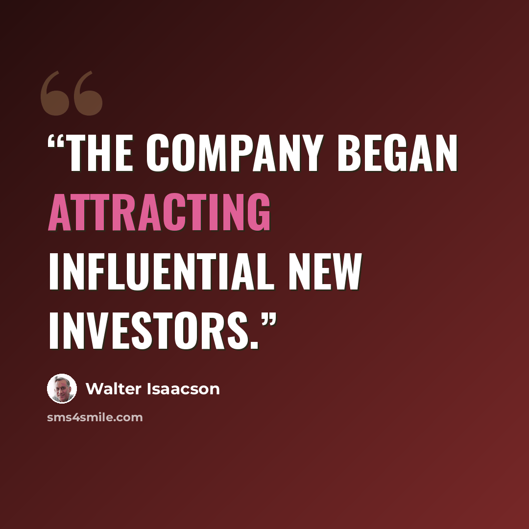“The company began attracting influential new investors.” quote by Walter Isaacson