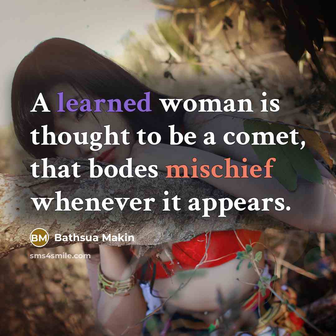“A learned woman is thought to be a comet, that bodes mischief whenever it appears.” quote by Bathsua Makin