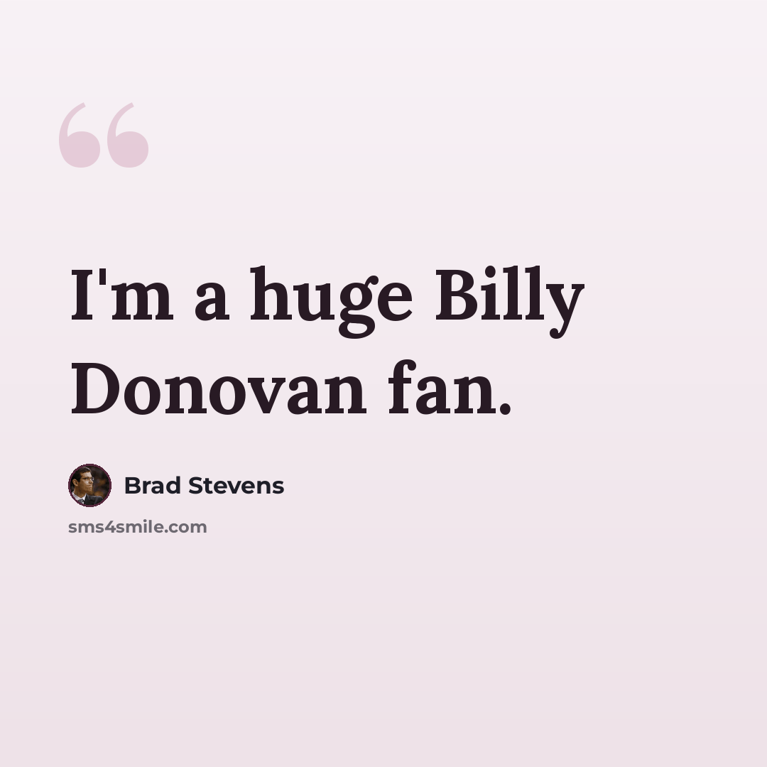 “I'm a huge Billy Donovan fan.” quote by Brad Stevens