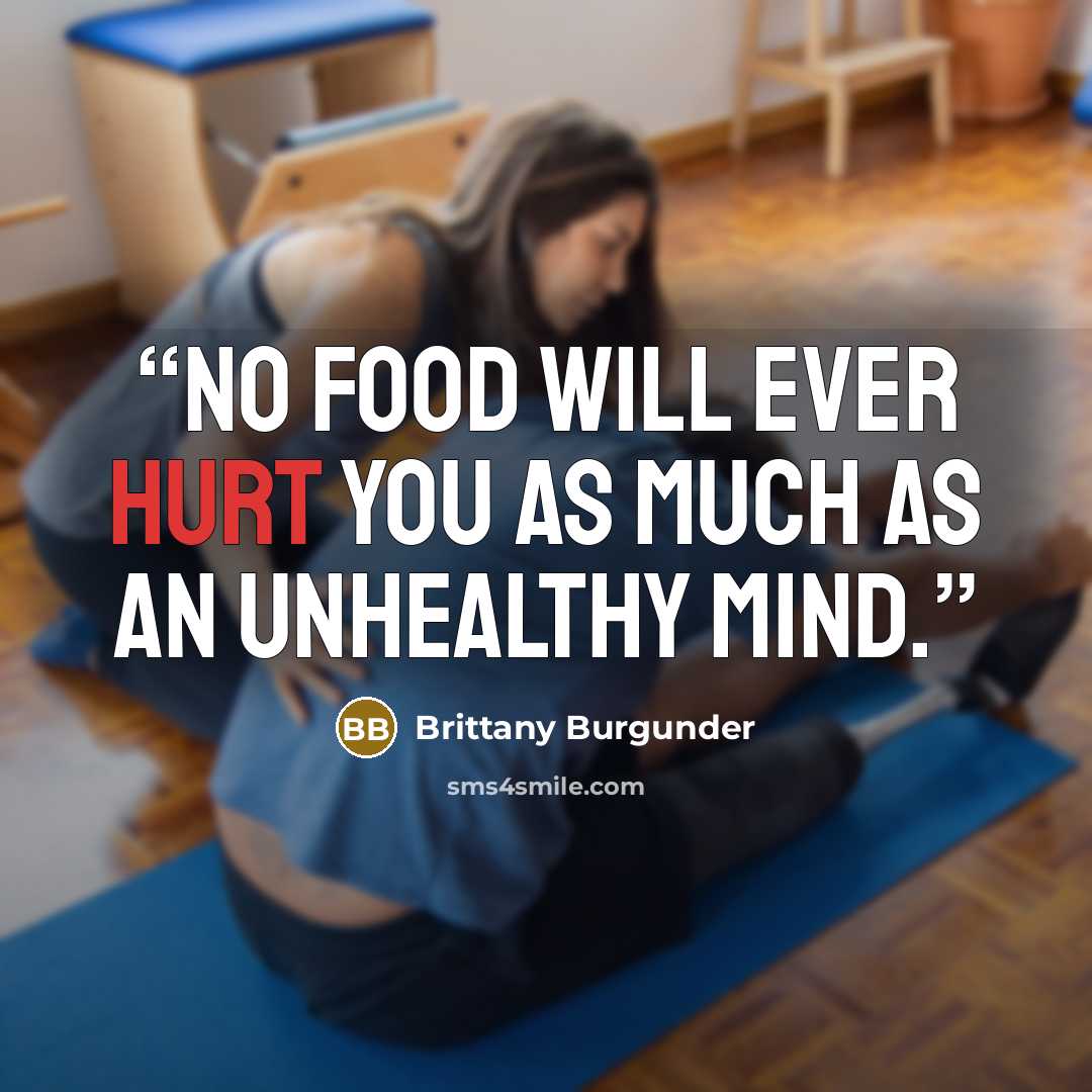 “No food will ever hurt you as much as an unhealthy mind.” quote by Brittany Burgunder