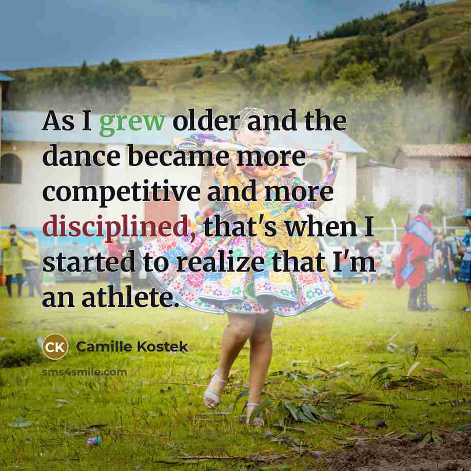 “As I grew older and the dance became more competitive and more disciplined, that's when I started to realize that I'm an athlete.” quote by Camille Kostek