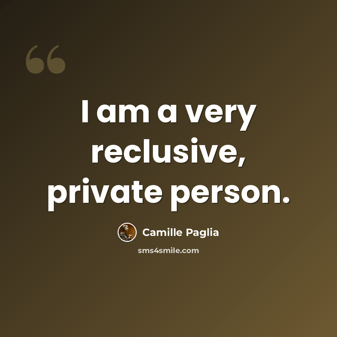 “I am a very reclusive, private person.” quote by Camille Paglia