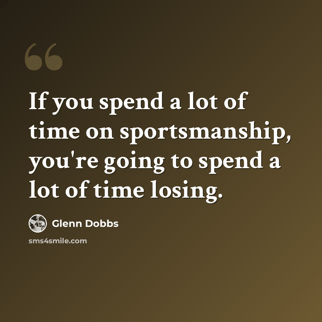 “If you spend a lot of time on sportsmanship, you're going to spend a lot of time losing.” quote by Glenn Dobbs