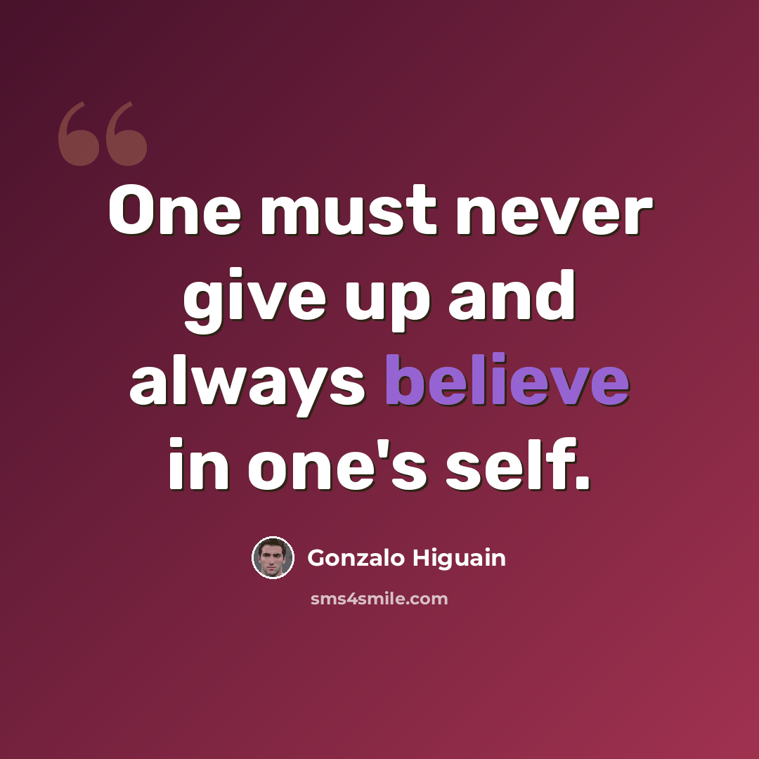 “One must never give up and always believe in one's self.” quote by Gonzalo Higuain