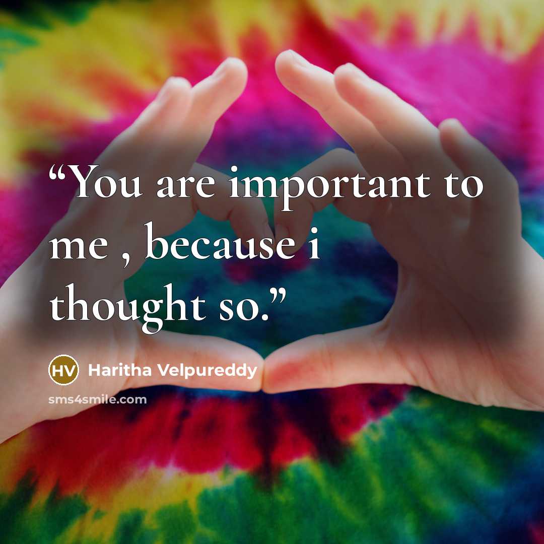 “You are important to me , because i thought so.” quote by Haritha Velpureddy