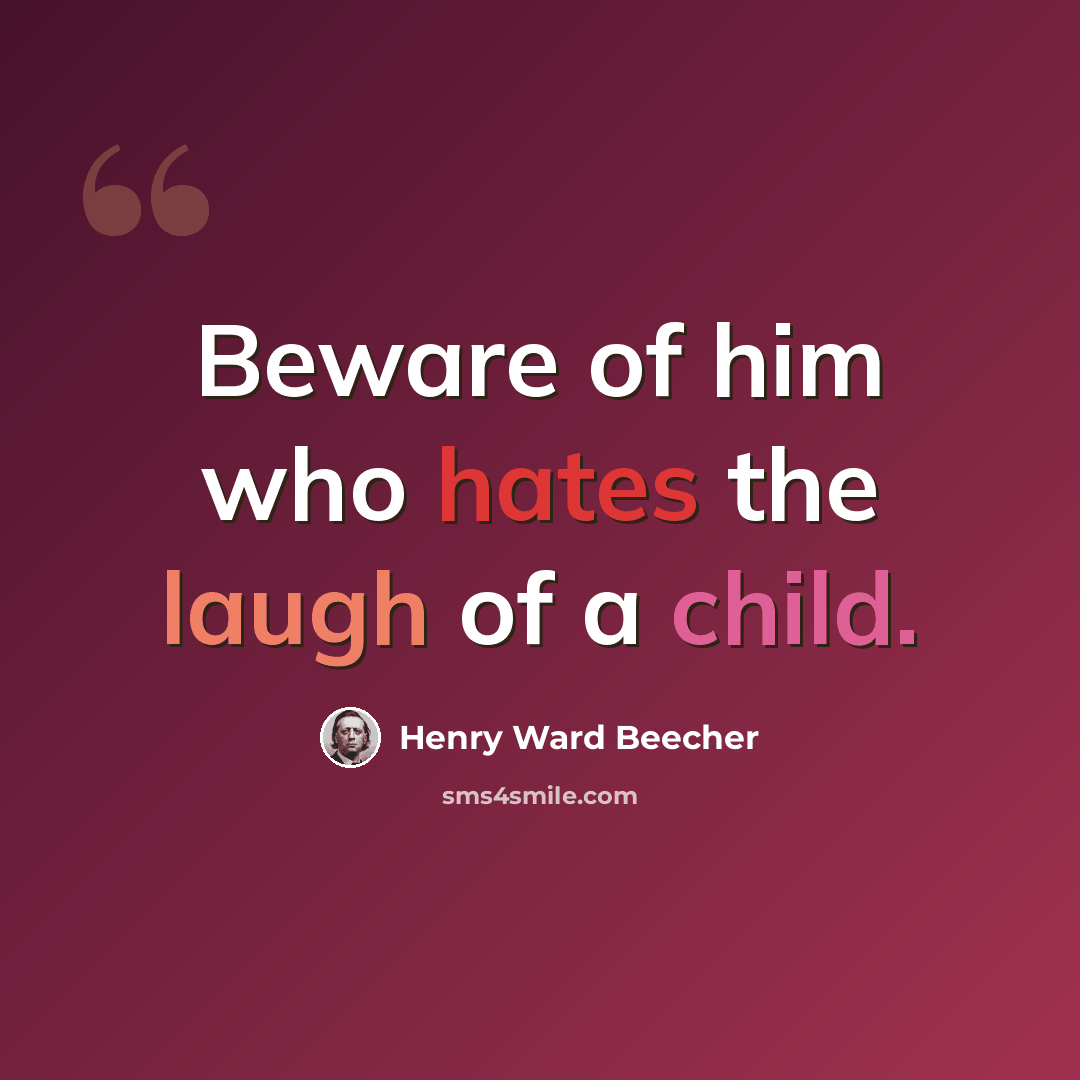 “Beware of him who hates the laugh of a child.” quote by Henry Ward Beecher