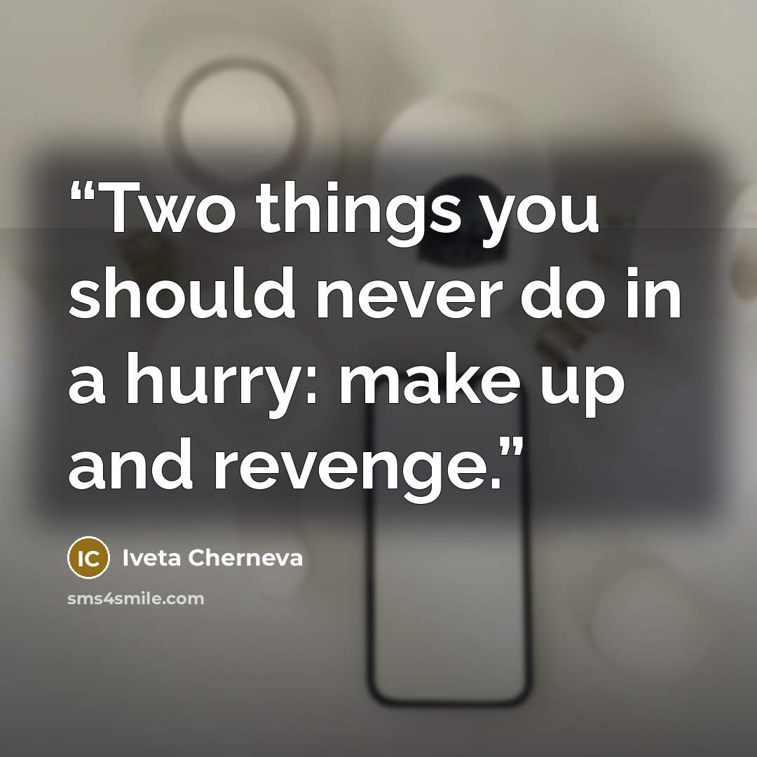 “Two things you should never do in a hurry: make up and revenge.” quote by Iveta Cherneva