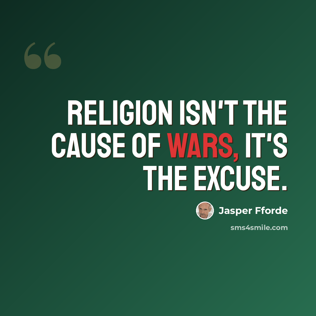 “Religion isn't the cause of wars, it's the excuse.” quote by Jasper Fforde
