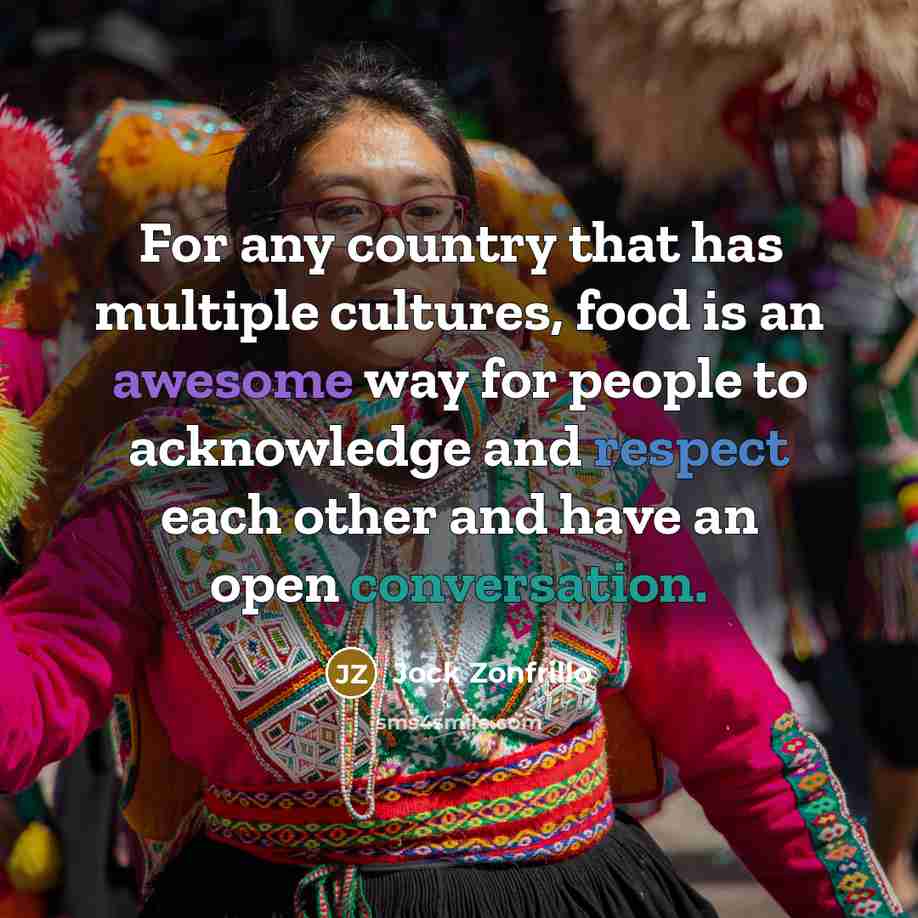 “For any country that has multiple cultures, food is an awesome way for people to acknowledge and respect each other and have an open conversation.” quote by Jock Zonfrillo