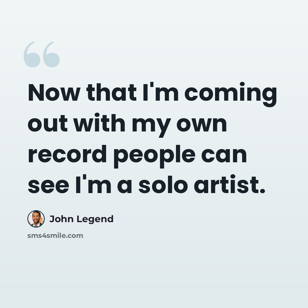 “Now that I'm coming out with my own record people can see I'm a solo artist.” quote by John Legend