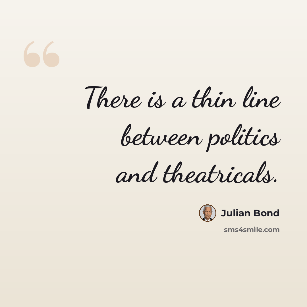 “There is a thin line between politics and theatricals.” quote by Julian Bond