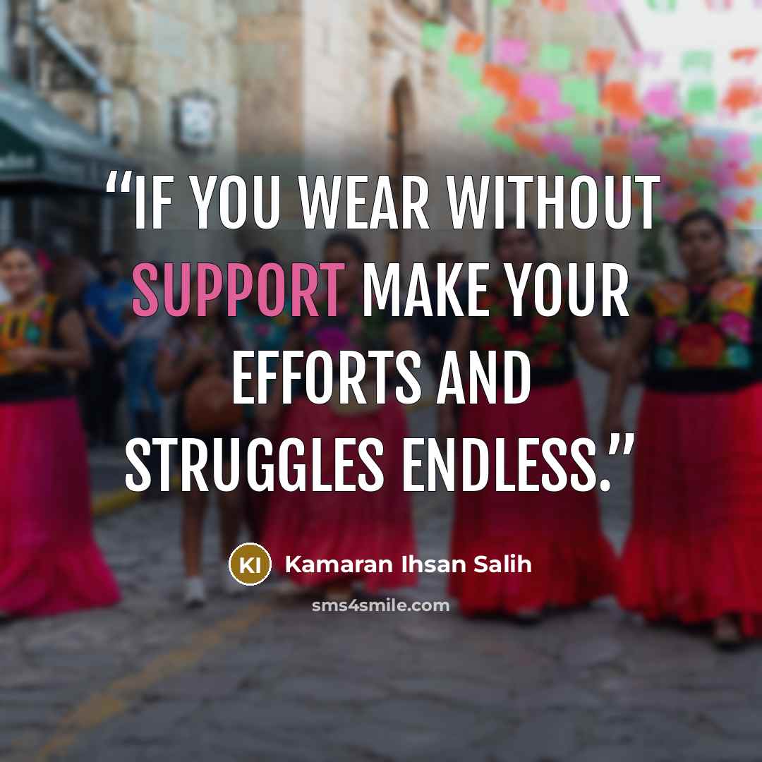 “If you wear without support make your efforts and struggles endless.” quote by Kamaran Ihsan Salih