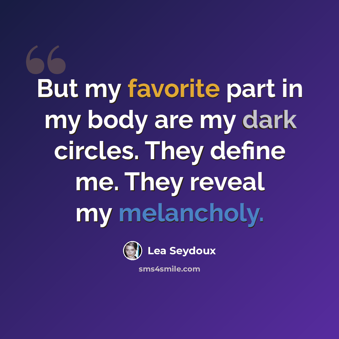 “But my favorite part in my body are my dark circles. They define me. They reveal my melancholy.” quote by Lea Seydoux