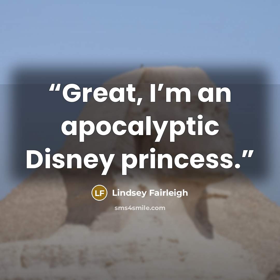 “Great, I’m an apocalyptic Disney princess.” quote by Lindsey Fairleigh