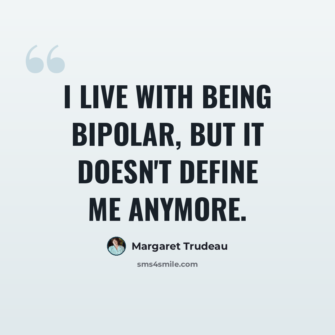 “I live with being bipolar, but it doesn't define me anymore.” quote by Margaret Trudeau