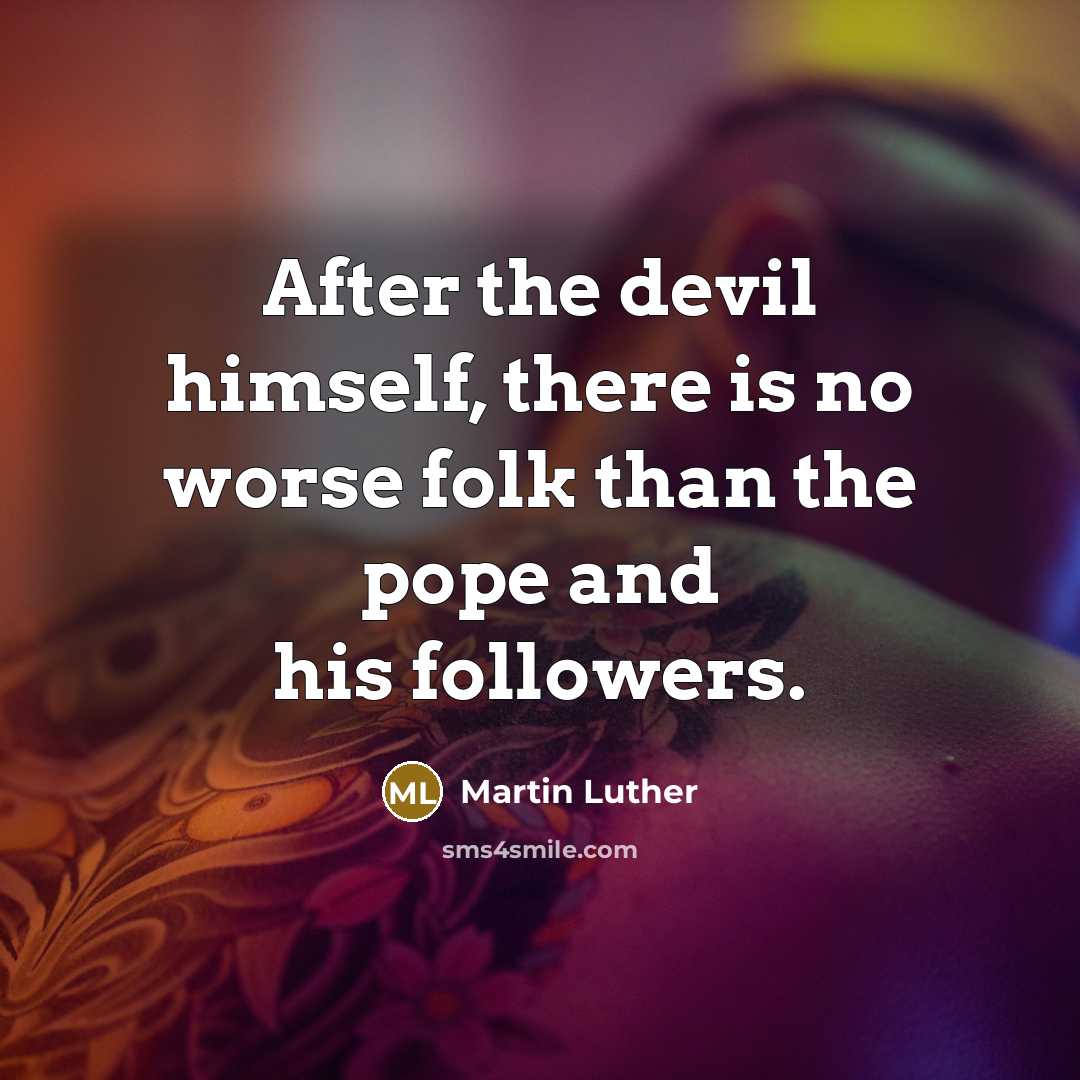 “After the devil himself, there is no worse folk than the pope and his followers.” quote by Martin Luther