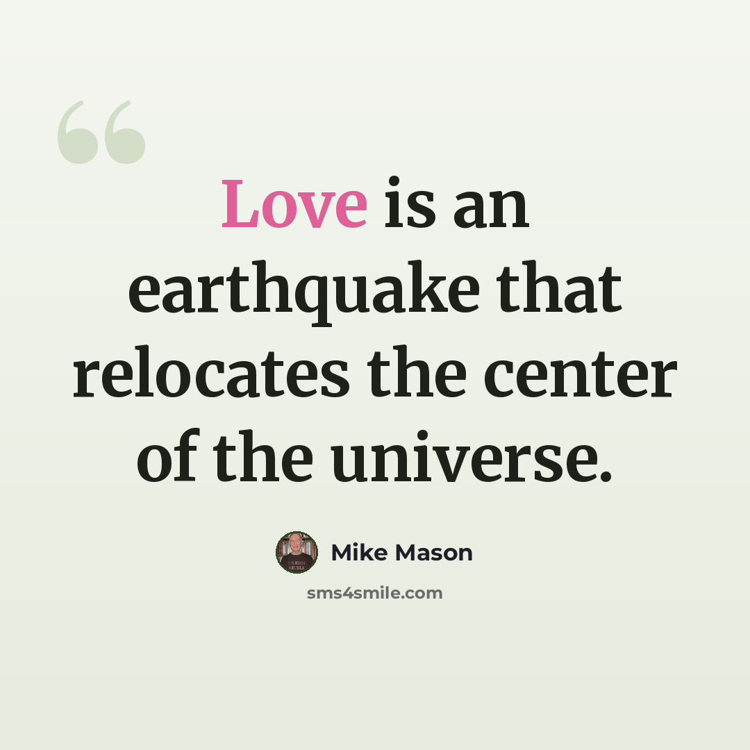 “Love is an earthquake that relocates the center of the universe.” quote by Mike Mason