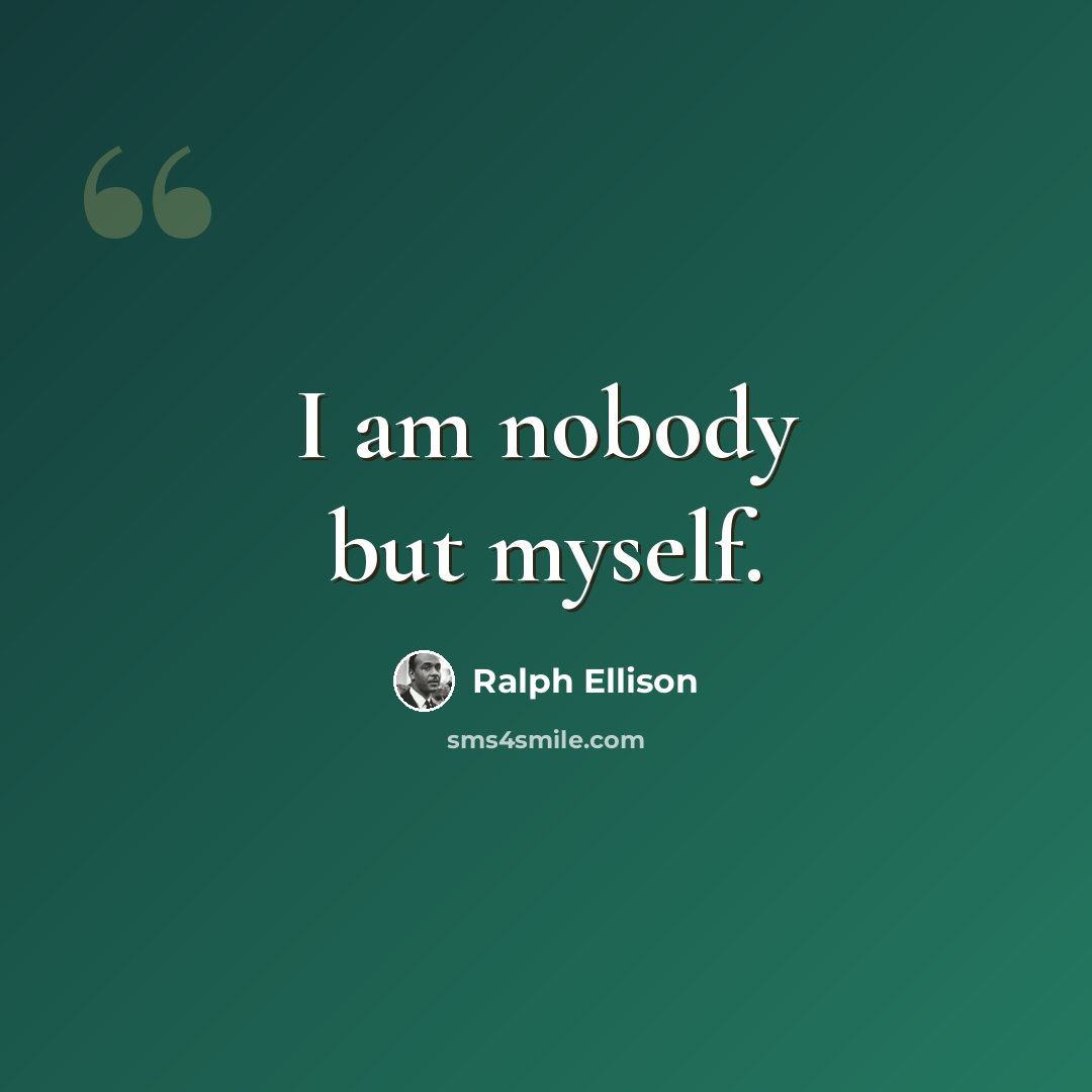 “I am nobody but myself.” quote by Ralph Ellison