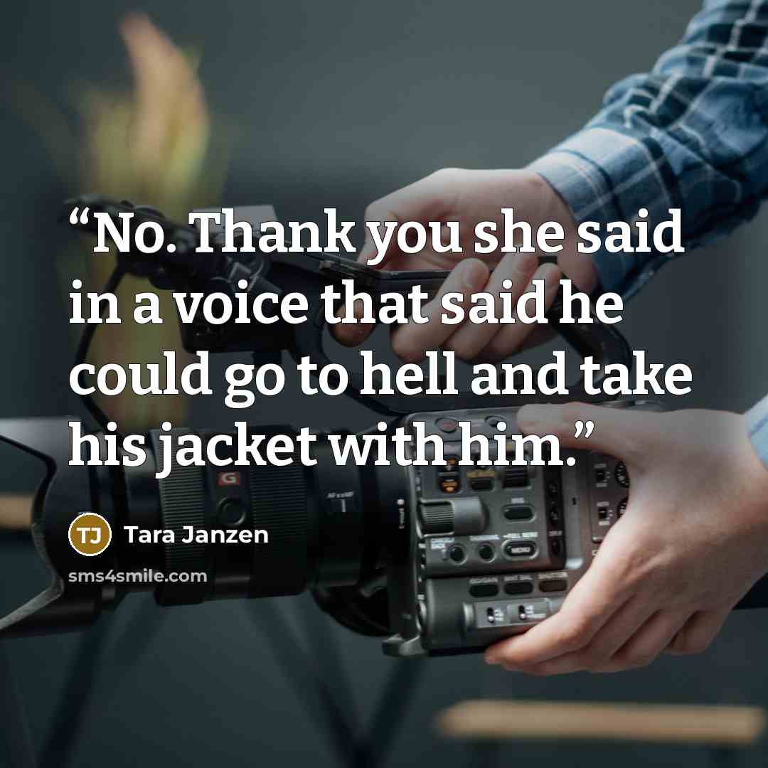 “No. Thank you she said in a voice that said he could go to hell and take his jacket with him.” quote by tara janzen