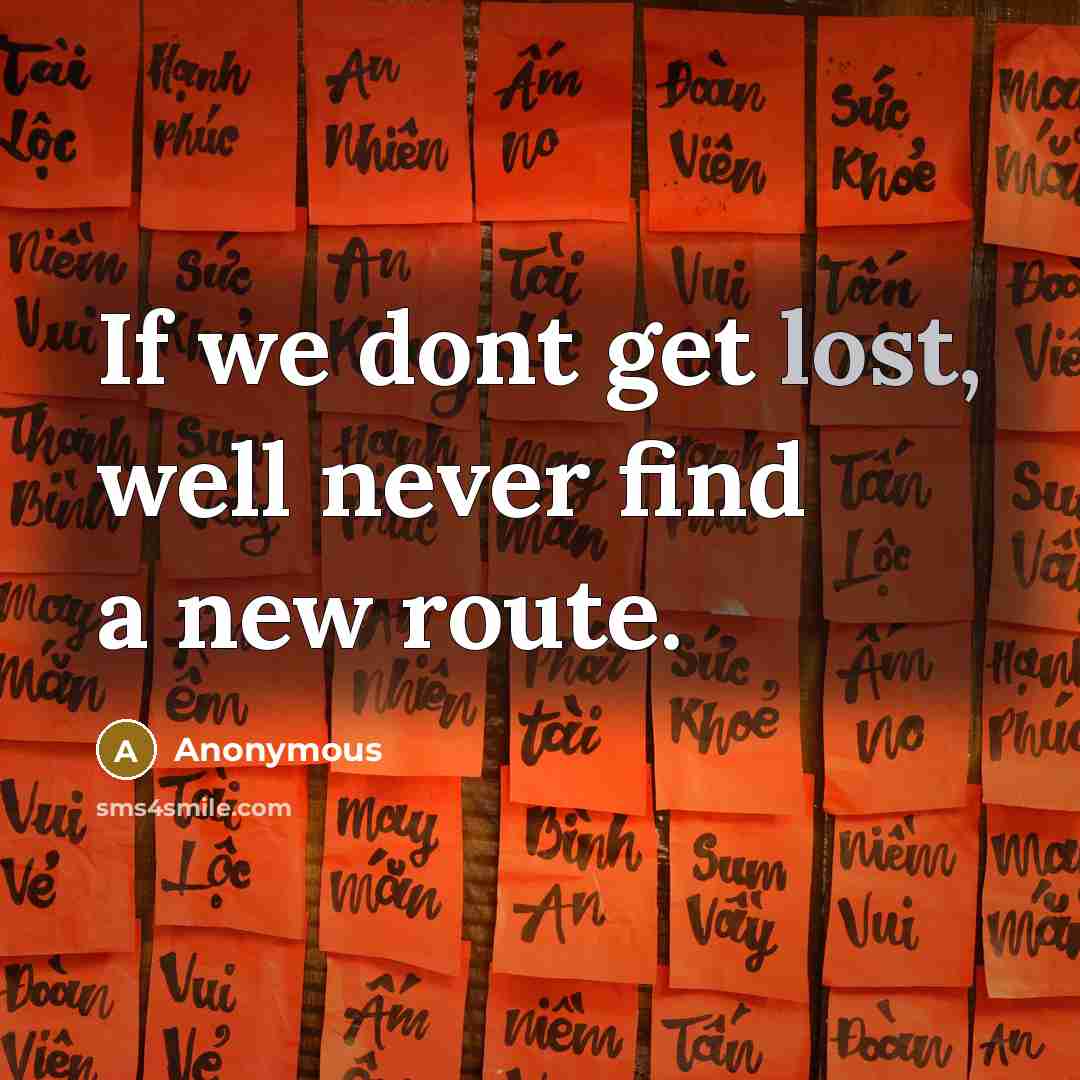 “If we dont get lost, well never find a new route.” quote by Anonymous