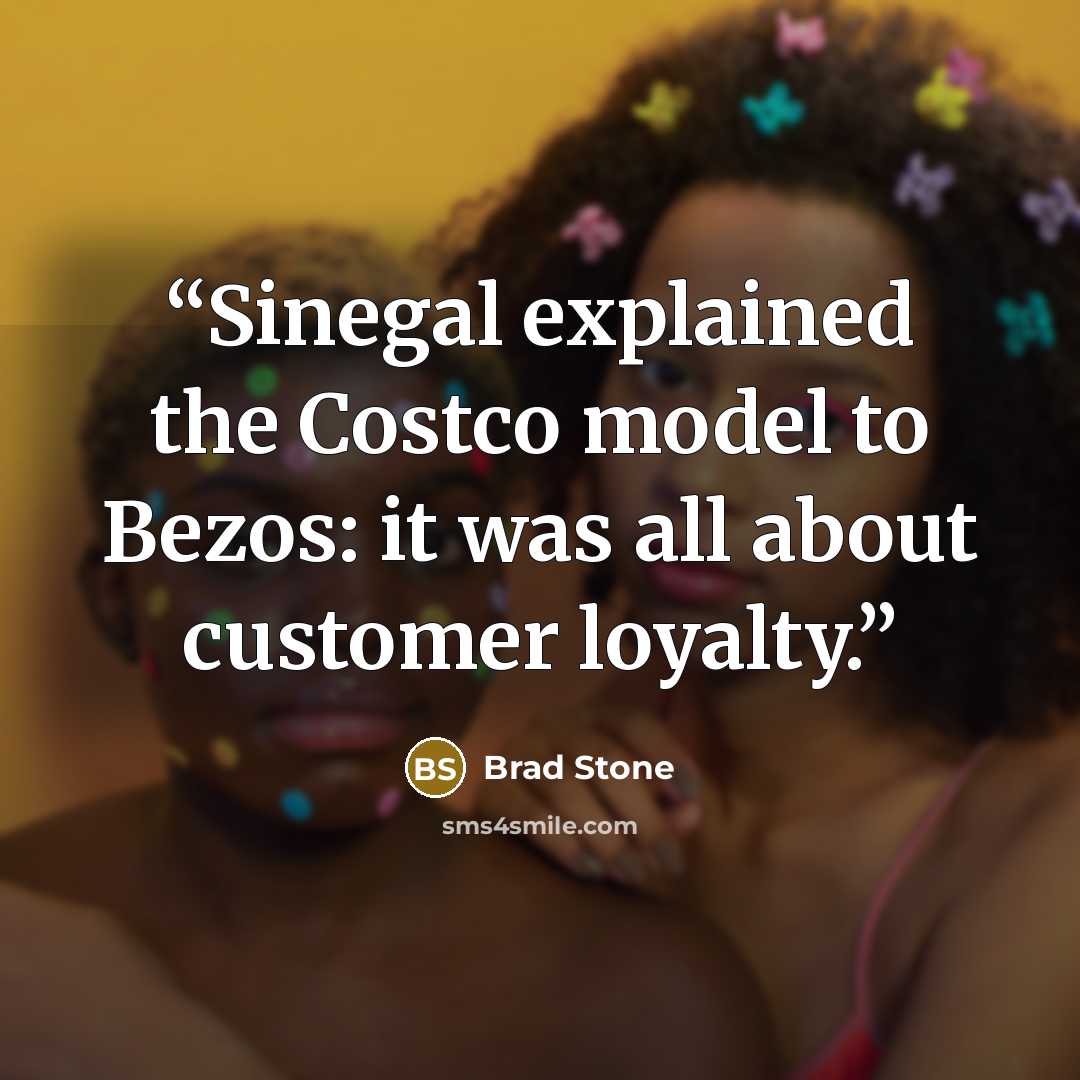 “Sinegal explained the Costco model to Bezos: it was all about customer loyalty.” quote by Brad Stone