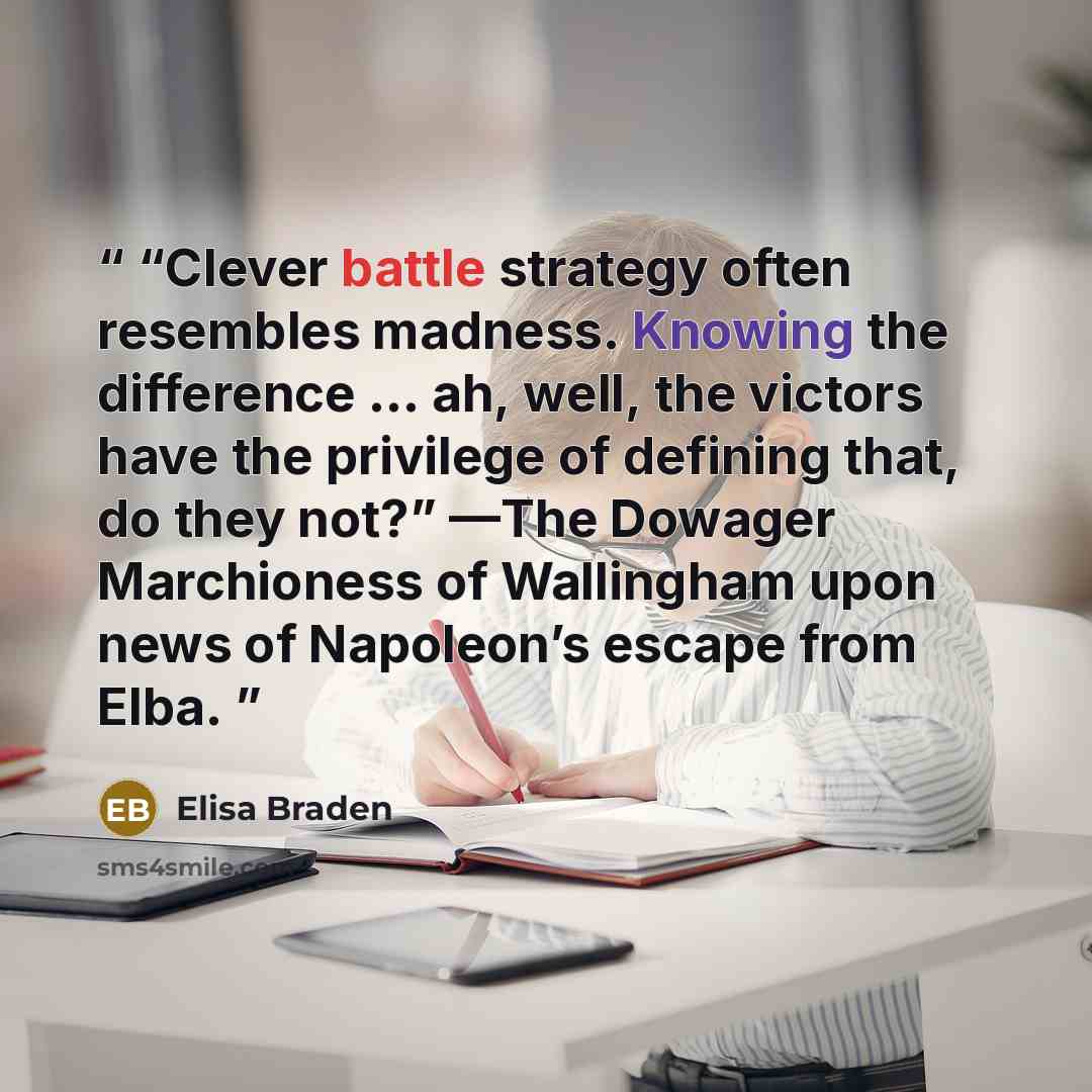 ““Clever battle strategy often resembles madness. Knowing the difference … ah, well, the victors have the privilege of defining that, do they not?” —The Dowager Marchioness of Wallingham upon news of Napoleon’s escape from Elba.” quote by Elisa Braden
