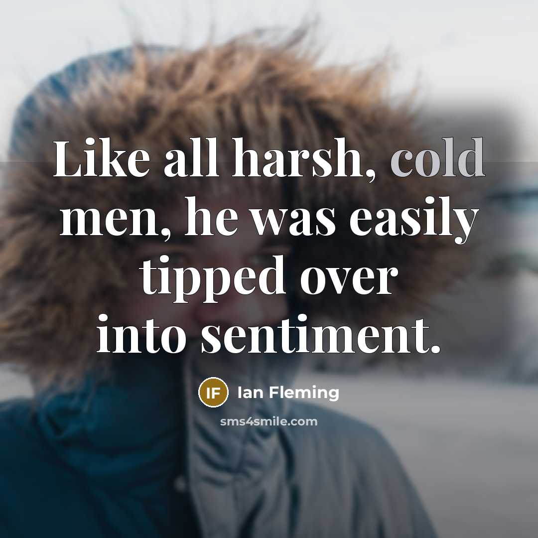 “Like all harsh, cold men, he was easily tipped over into sentiment.” quote by Ian Fleming